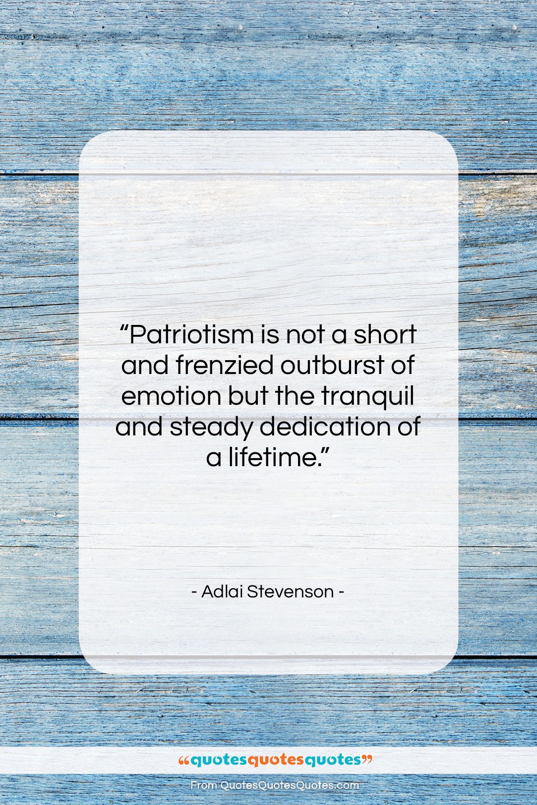 Adlai Stevenson quote: “Patriotism is not a short and frenzied…”- at QuotesQuotesQuotes.com