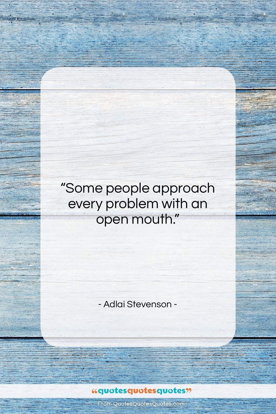 Adlai Stevenson quote: “Some people approach every problem with an…”- at QuotesQuotesQuotes.com