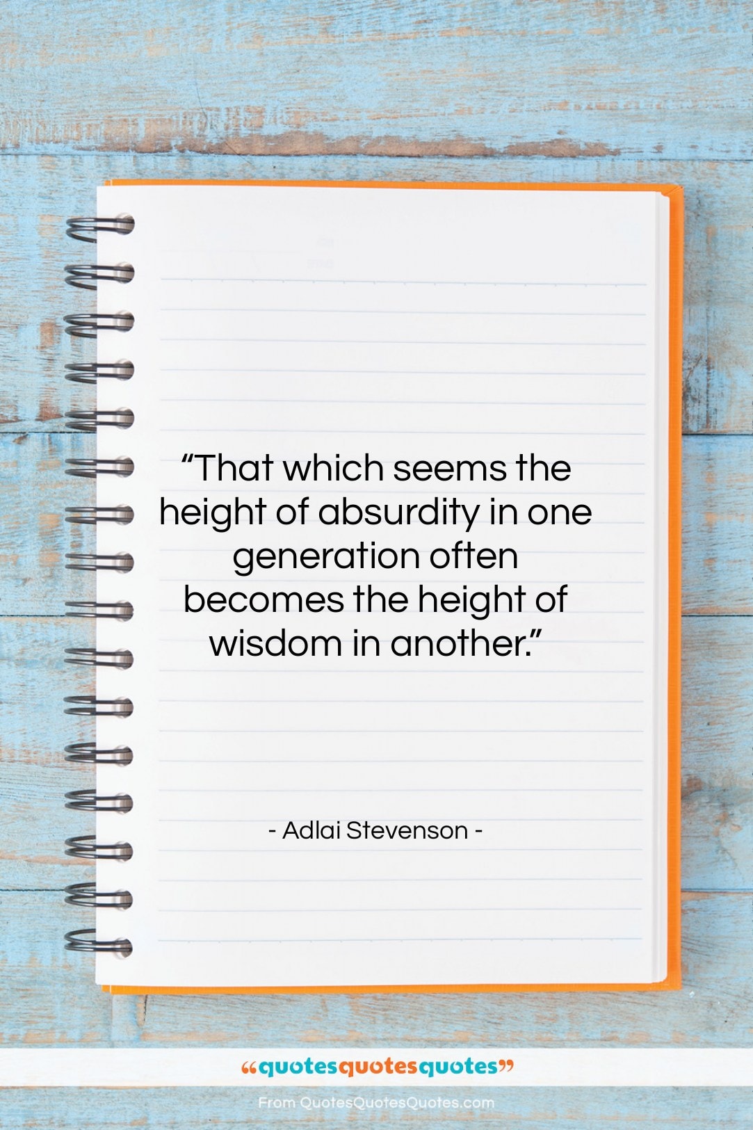 Adlai Stevenson quote: “That which seems the height of absurdity…”- at QuotesQuotesQuotes.com