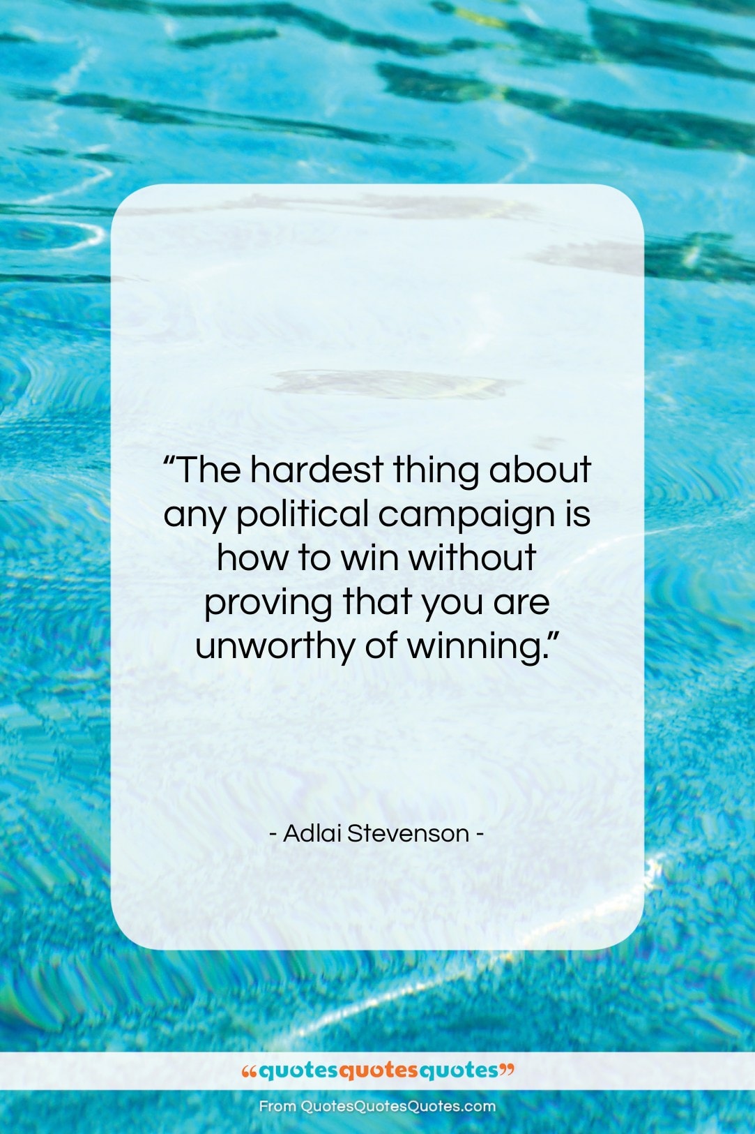 Adlai Stevenson quote: “The hardest thing about any political campaign…”- at QuotesQuotesQuotes.com