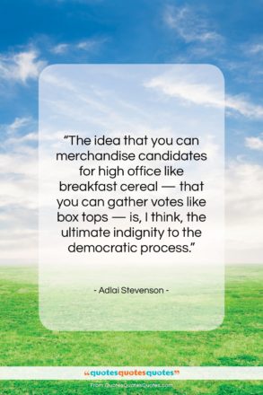 Adlai Stevenson quote: “The idea that you can merchandise candidates…”- at QuotesQuotesQuotes.com