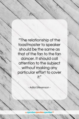 Adlai Stevenson quote: “The relationship of the toastmaster to speaker…”- at QuotesQuotesQuotes.com