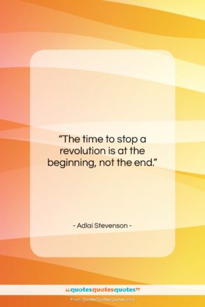 Adlai Stevenson quote: “The time to stop a revolution is…”- at QuotesQuotesQuotes.com