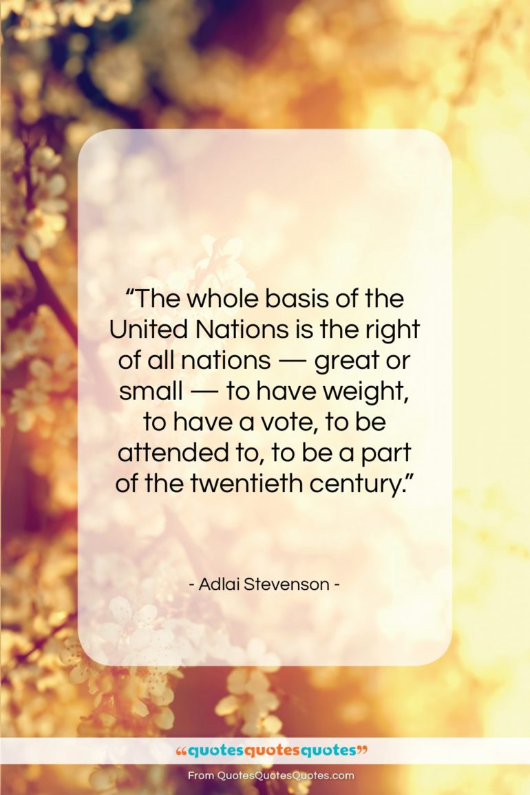 Adlai Stevenson quote: “The whole basis of the United Nations…”- at QuotesQuotesQuotes.com