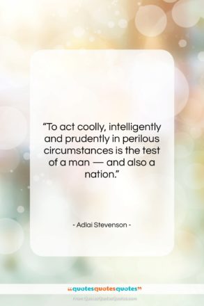 Adlai Stevenson quote: “To act coolly, intelligently and prudently in…”- at QuotesQuotesQuotes.com