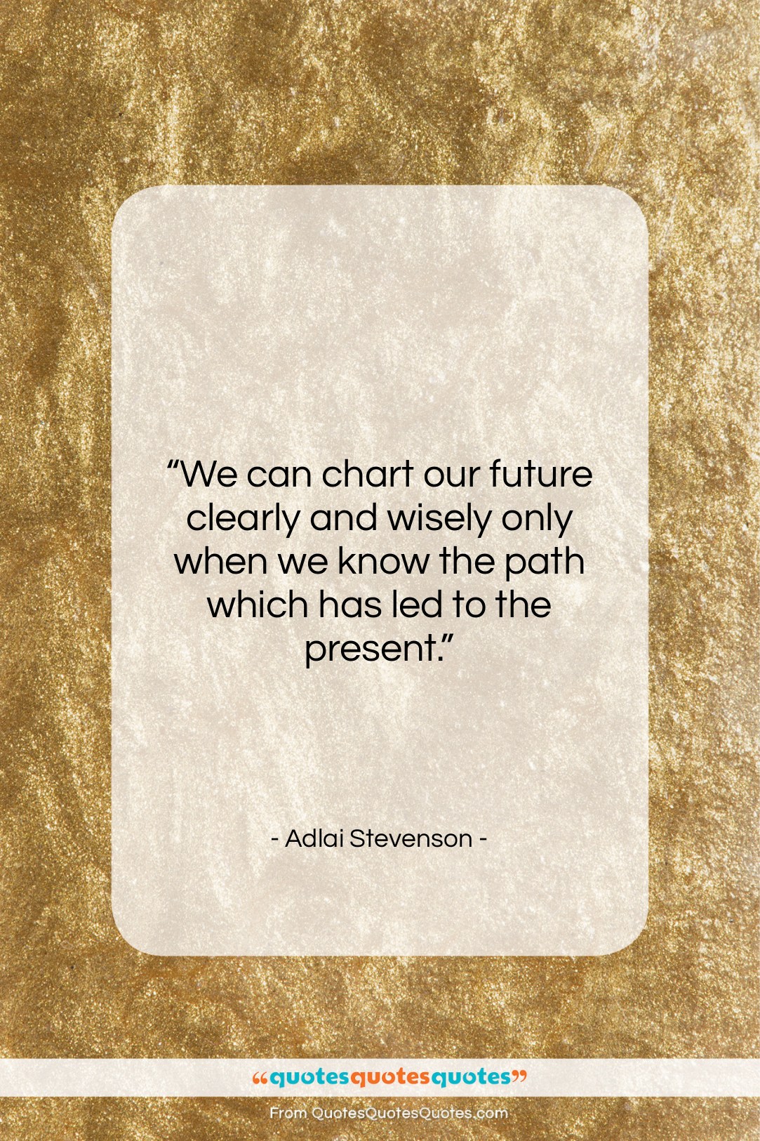 Adlai Stevenson quote: “We can chart our future clearly and…”- at QuotesQuotesQuotes.com