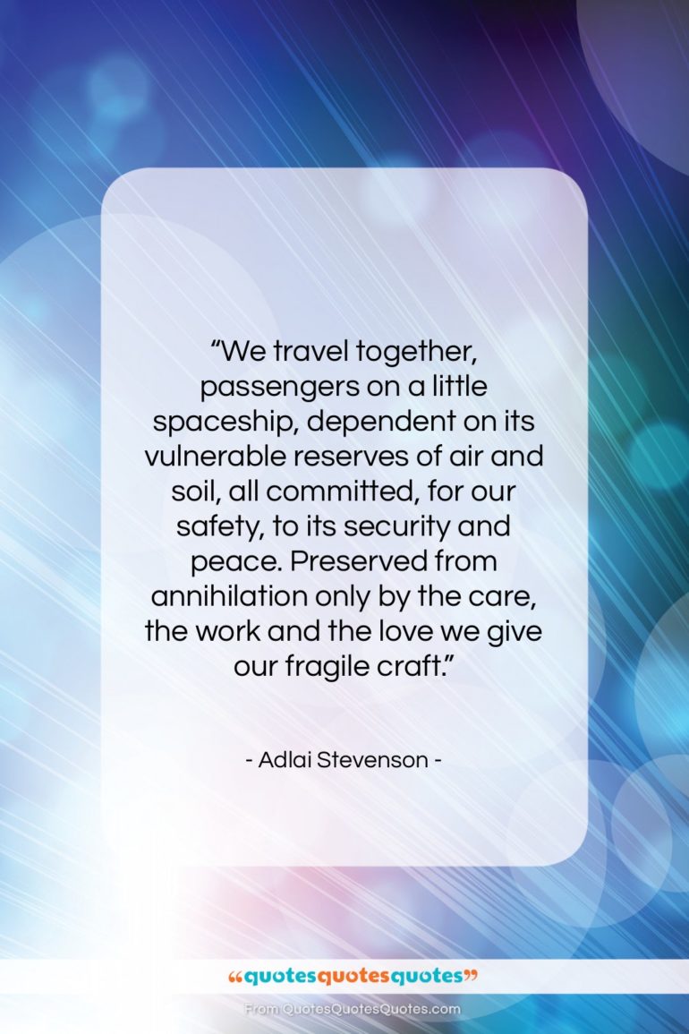 Adlai Stevenson quote: “We travel together, passengers on a little spaceship…”- at QuotesQuotesQuotes.com