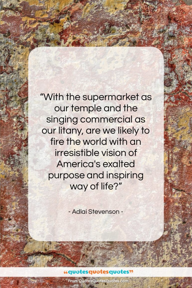 Adlai Stevenson quote: “With the supermarket as our temple and…”- at QuotesQuotesQuotes.com