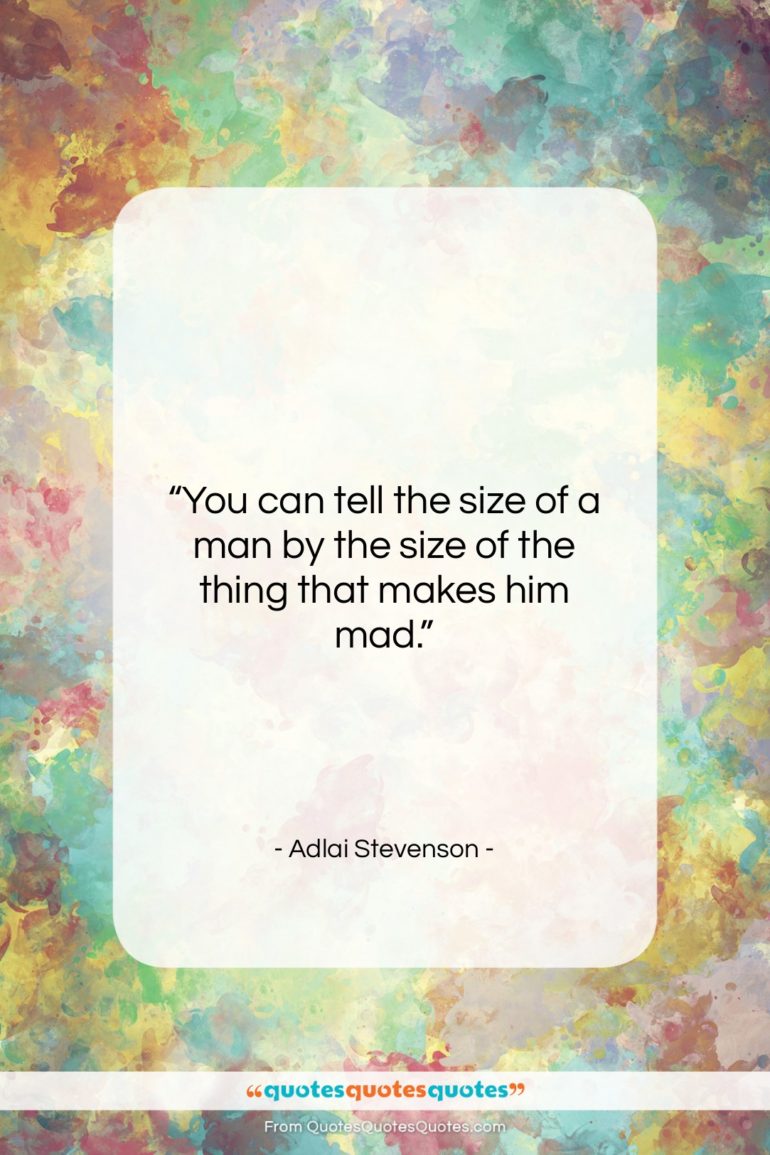 Adlai Stevenson quote: “You can tell the size of a…”- at QuotesQuotesQuotes.com