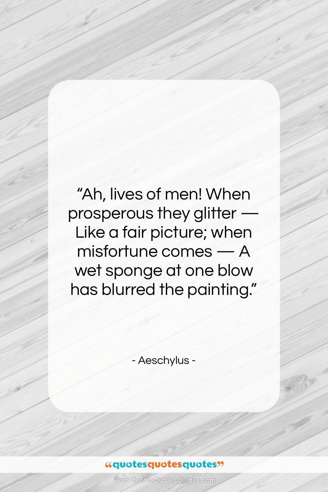 Aeschylus quote: “Ah, lives of men! When prosperous they…”- at QuotesQuotesQuotes.com