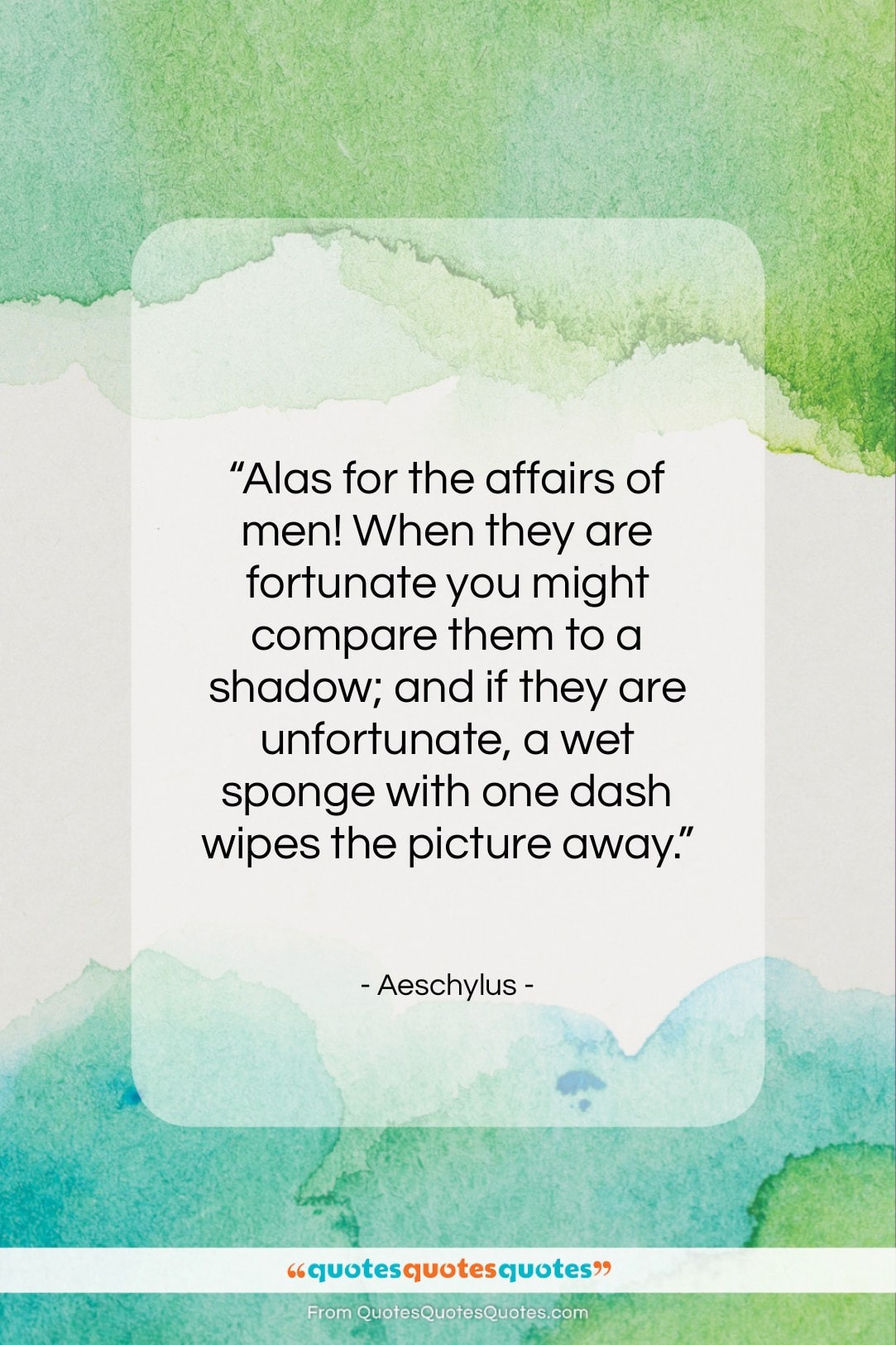 Aeschylus quote: “Alas for the affairs of men! When…”- at QuotesQuotesQuotes.com
