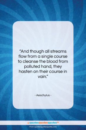 Aeschylus quote: “And though all streams flow from a…”- at QuotesQuotesQuotes.com