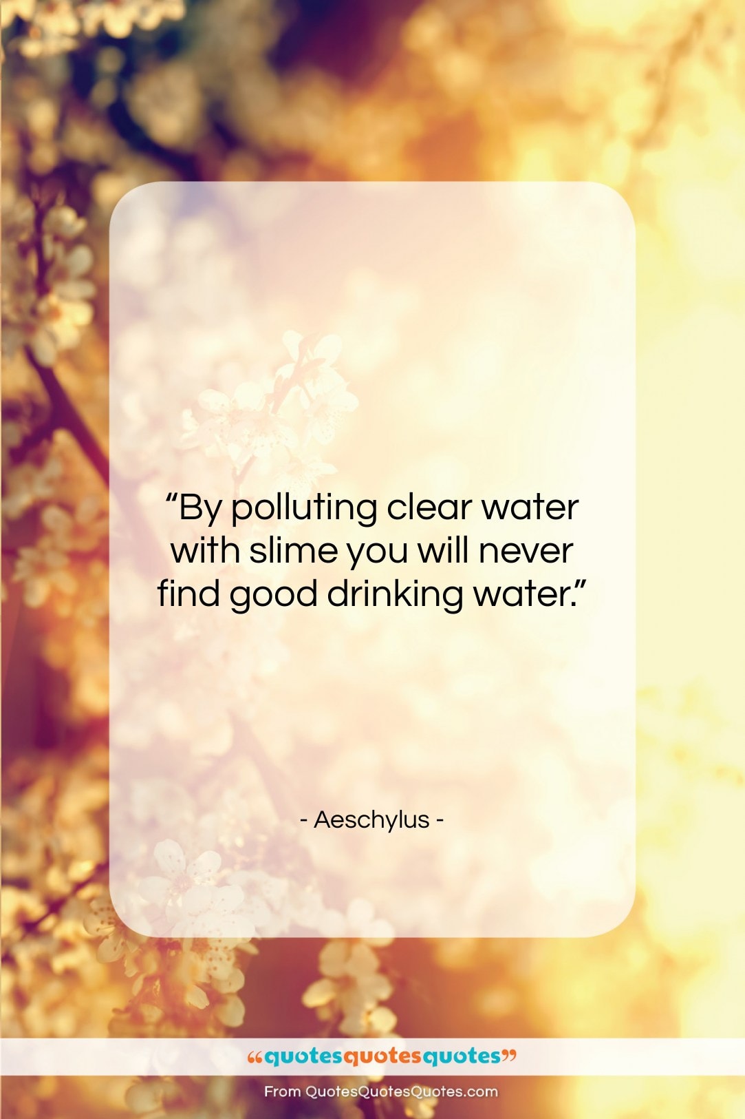 Aeschylus quote: “By polluting clear water with slime you…”- at QuotesQuotesQuotes.com