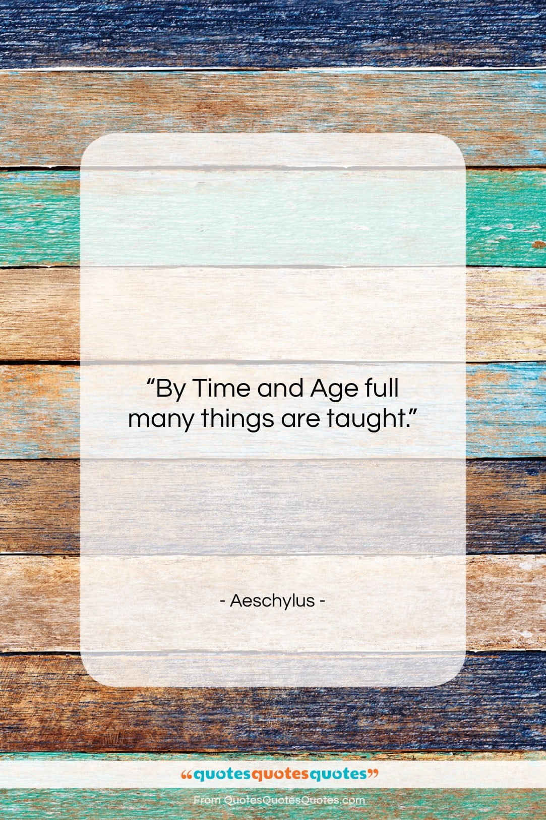Aeschylus quote: “By Time and Age full many things…”- at QuotesQuotesQuotes.com