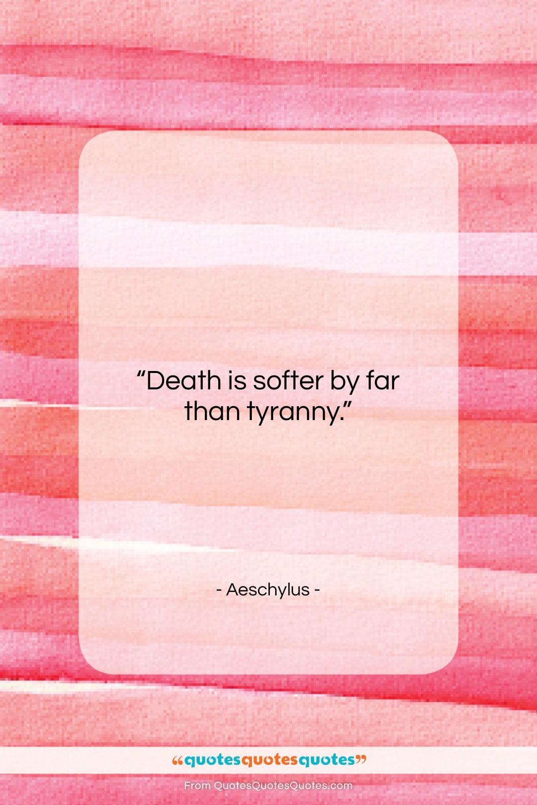 Aeschylus quote: “Death is softer by far than tyranny….”- at QuotesQuotesQuotes.com