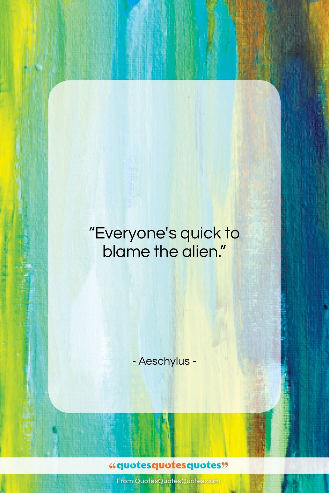 Aeschylus quote: “Everyone’s quick to blame the alien….”- at QuotesQuotesQuotes.com