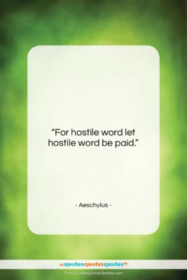 Aeschylus quote: “For hostile word let hostile word be…”- at QuotesQuotesQuotes.com