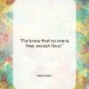 Aeschylus quote: “For know that no one is free,…”- at QuotesQuotesQuotes.com