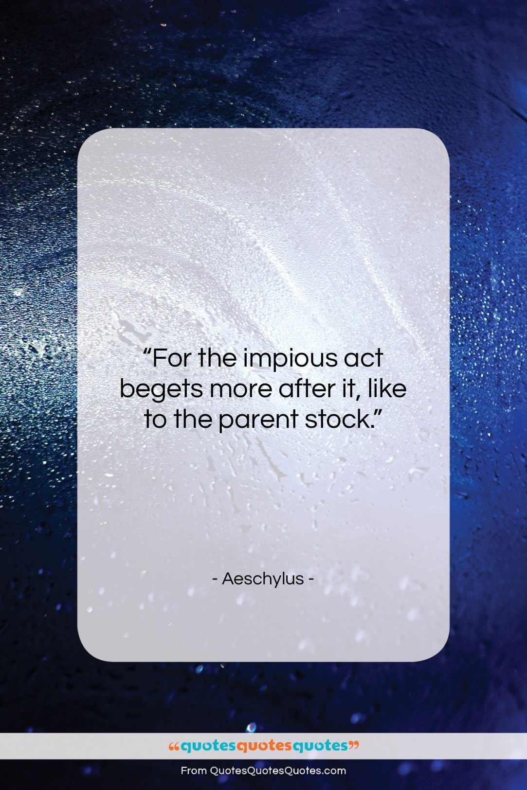 Aeschylus quote: “For the impious act begets more after…”- at QuotesQuotesQuotes.com