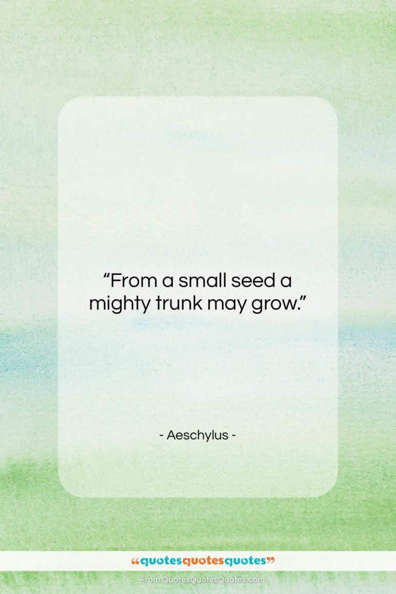 Aeschylus quote: “From a small seed a mighty trunk…”- at QuotesQuotesQuotes.com