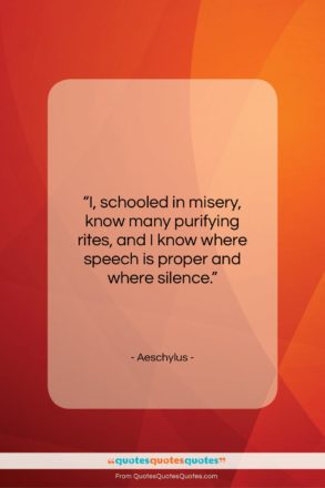Aeschylus quote: “I, schooled in misery, know many purifying…”- at QuotesQuotesQuotes.com
