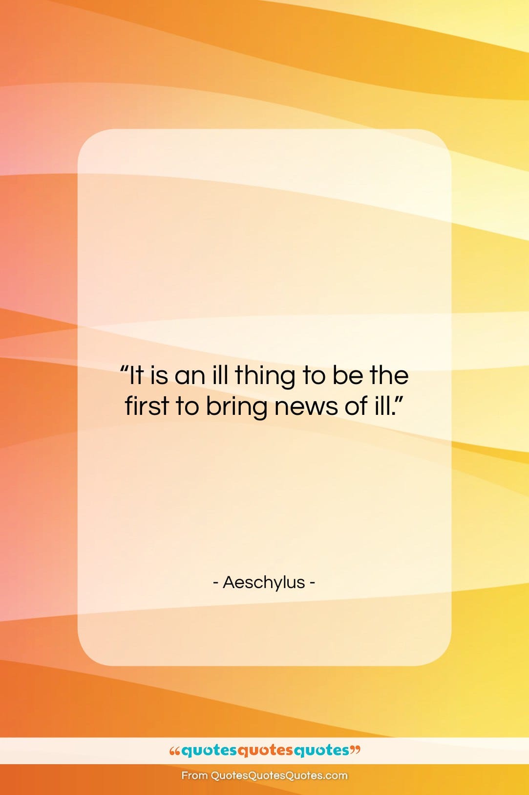 Aeschylus quote: “It is an ill thing to be…”- at QuotesQuotesQuotes.com