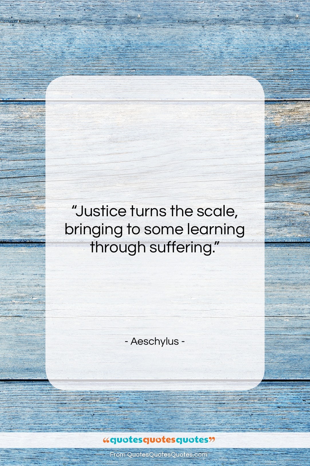 Aeschylus quote: “Justice turns the scale, bringing to some…”- at QuotesQuotesQuotes.com