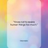Aeschylus quote: “Know not to revere human things too…”- at QuotesQuotesQuotes.com