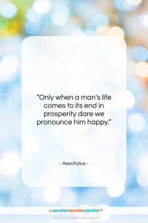 Aeschylus quote: “Only when a man’s life comes to…”- at QuotesQuotesQuotes.com