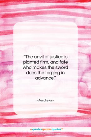 Aeschylus quote: “The anvil of justice is planted firm,…”- at QuotesQuotesQuotes.com