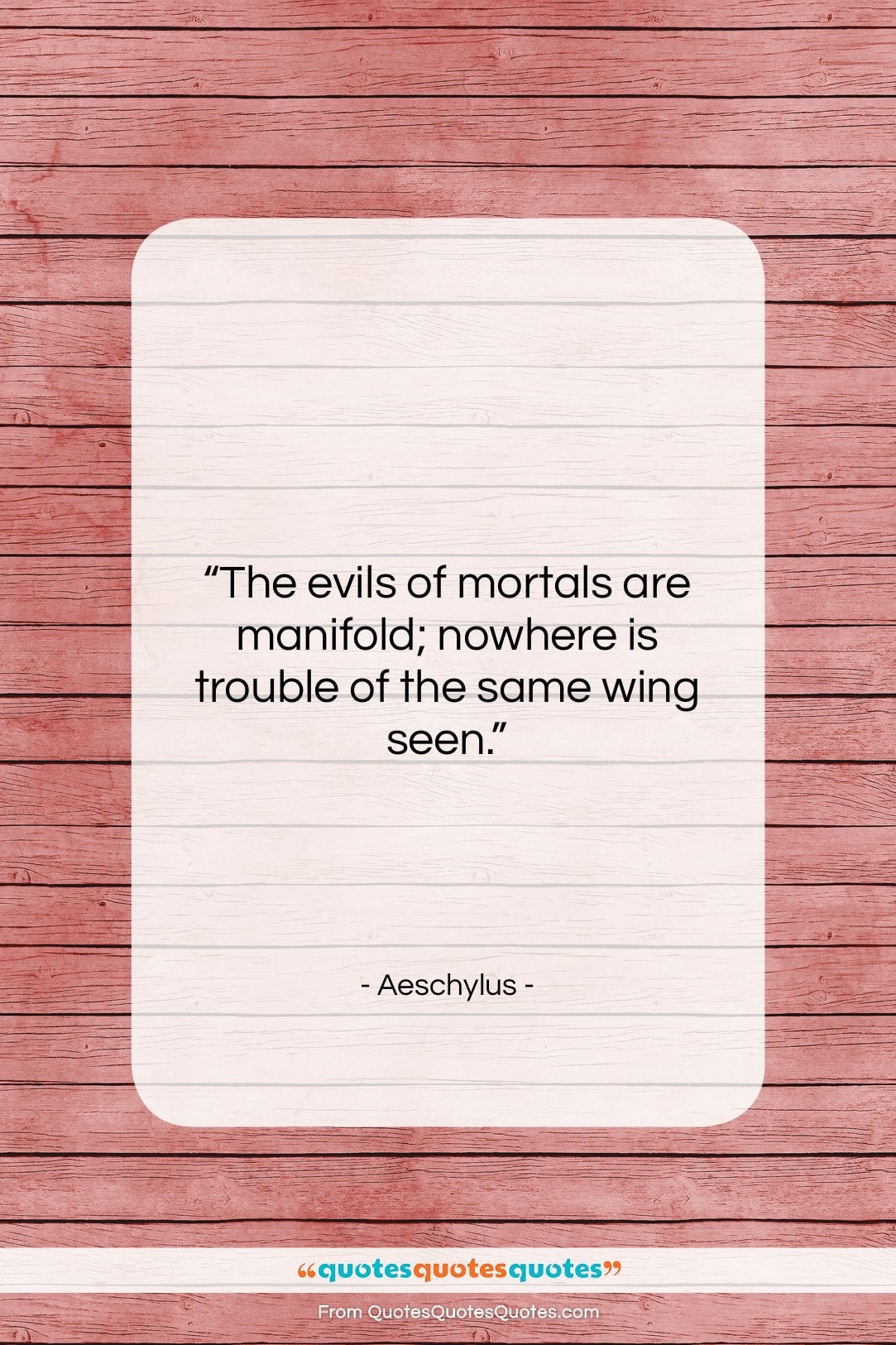 Aeschylus quote: “The evils of mortals are manifold; nowhere…”- at QuotesQuotesQuotes.com