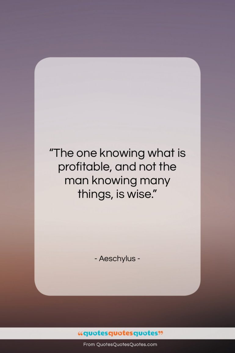 Aeschylus quote: “The one knowing what is profitable, and…”- at QuotesQuotesQuotes.com