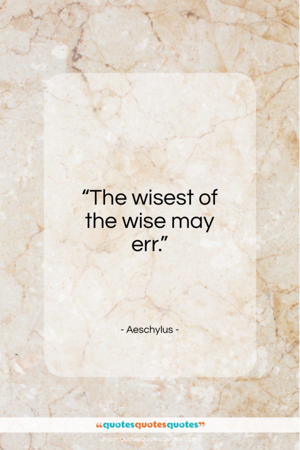 Aeschylus quote: “The wisest of the wise may err…”- at QuotesQuotesQuotes.com