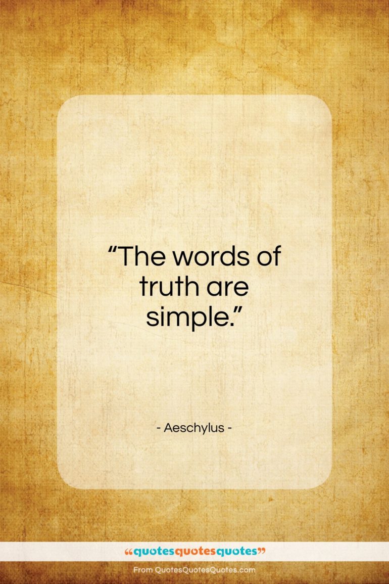 Aeschylus quote: “The words of truth are simple…”- at QuotesQuotesQuotes.com