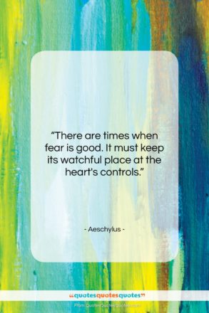 Aeschylus quote: “There are times when fear is good….”- at QuotesQuotesQuotes.com