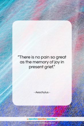 Aeschylus quote: “There is no pain so great as…”- at QuotesQuotesQuotes.com