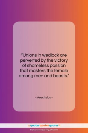 Aeschylus quote: “Unions in wedlock are perverted by the…”- at QuotesQuotesQuotes.com