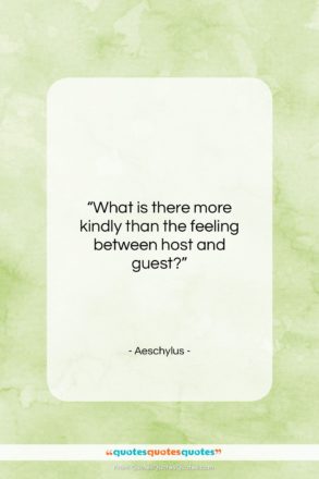 Aeschylus quote: “What is there more kindly than the…”- at QuotesQuotesQuotes.com