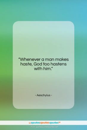 Aeschylus quote: “Whenever a man makes haste, God too…”- at QuotesQuotesQuotes.com