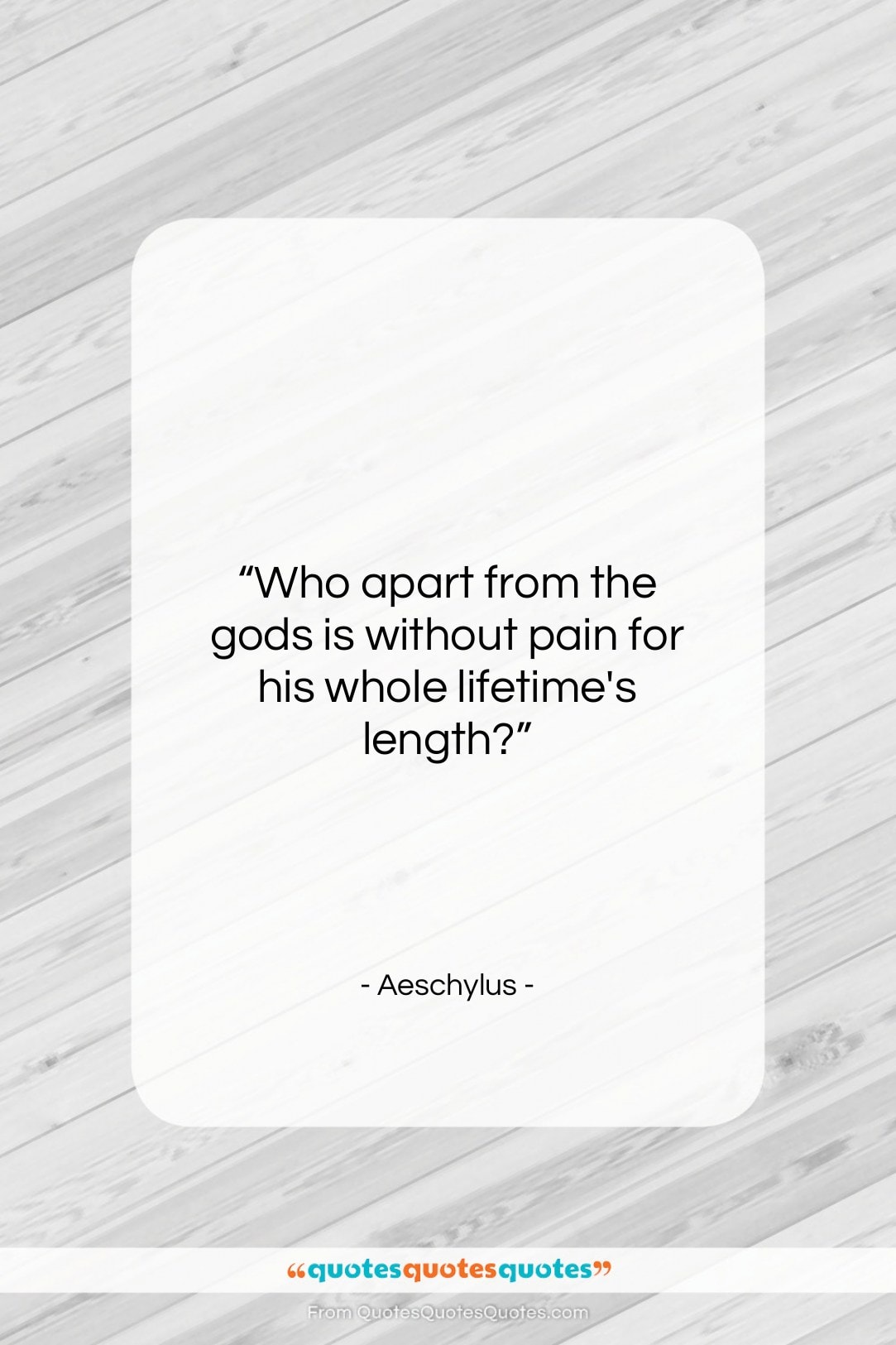 Aeschylus quote: “Who apart from the gods is without…”- at QuotesQuotesQuotes.com