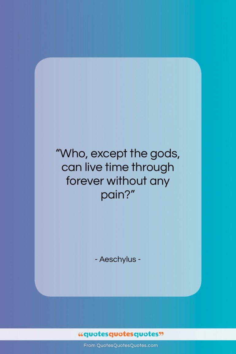 Aeschylus quote: “Who, except the gods, can live time…”- at QuotesQuotesQuotes.com