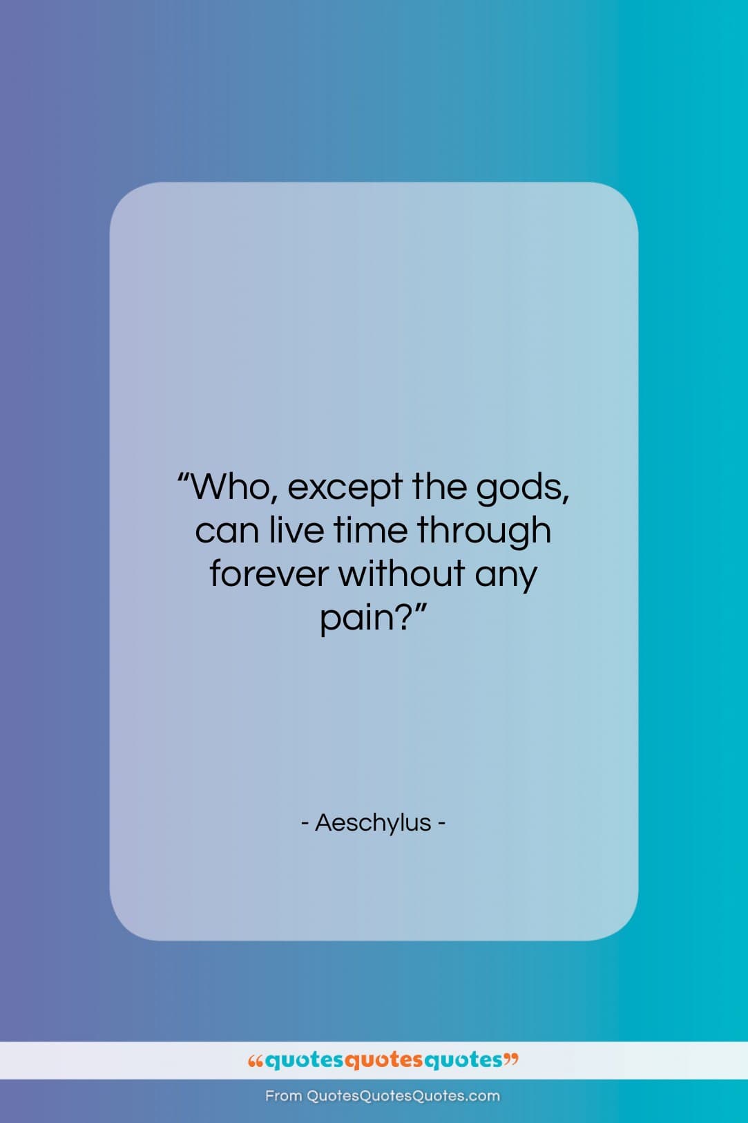Aeschylus quote: “Who, except the gods, can live time…”- at QuotesQuotesQuotes.com