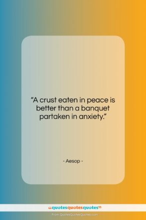 Aesop quote: “A crust eaten in peace is better…”- at QuotesQuotesQuotes.com