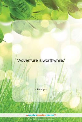 Aesop quote: “Adventure is worthwhile….”- at QuotesQuotesQuotes.com