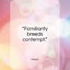 Aesop quote: “Familiarity breeds contempt…”- at QuotesQuotesQuotes.com