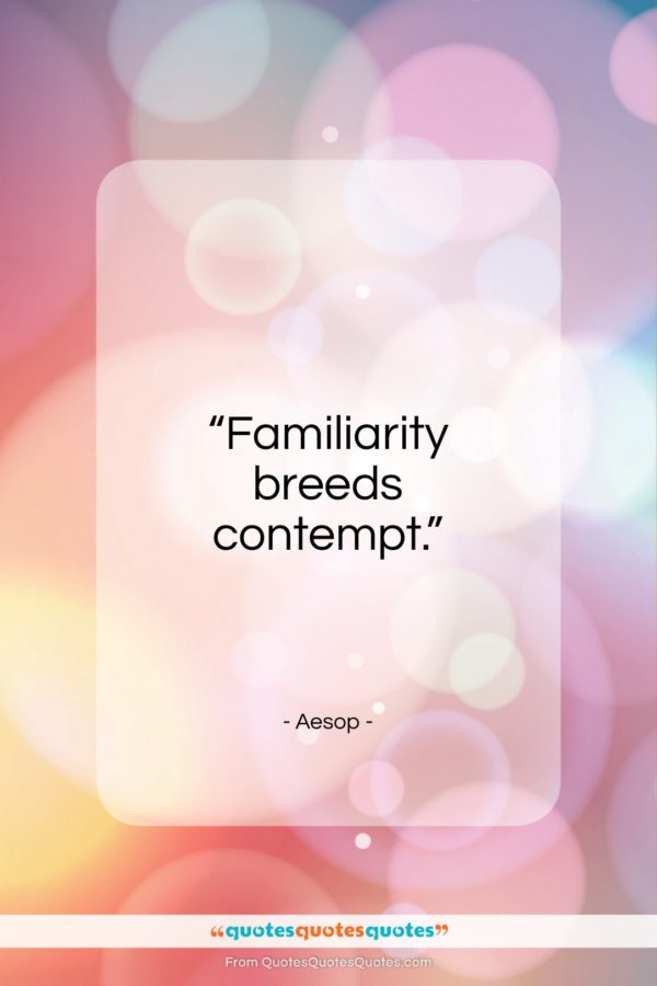 Aesop quote: “Familiarity breeds contempt…”- at QuotesQuotesQuotes.com