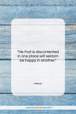 Aesop quote: “He that is discontented in one place…”- at QuotesQuotesQuotes.com