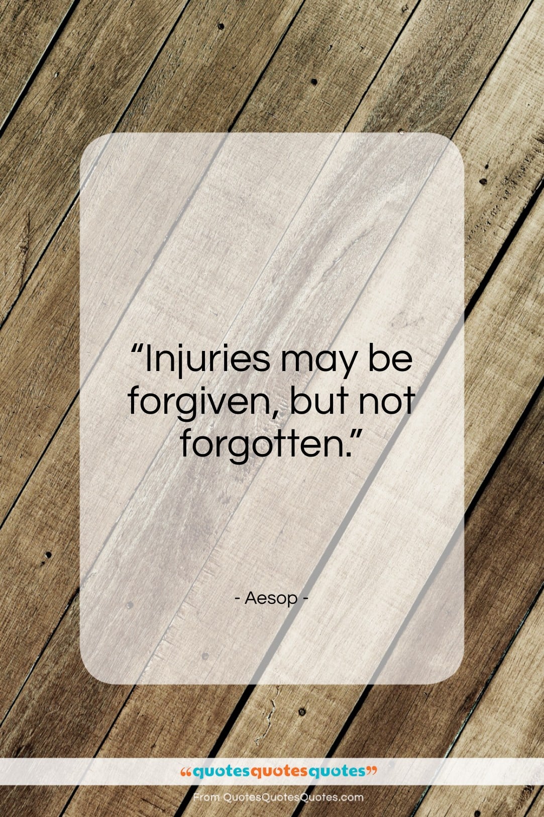 Aesop quote: “Injuries may be forgiven, but not forgotten…”- at QuotesQuotesQuotes.com