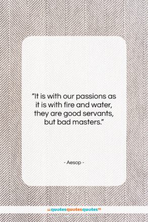 Aesop quote: “It is with our passions as it…”- at QuotesQuotesQuotes.com