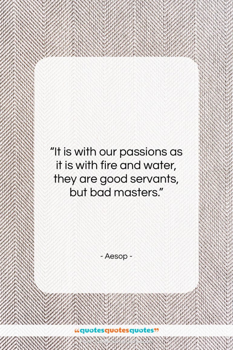 Aesop quote: “It is with our passions as it…”- at QuotesQuotesQuotes.com